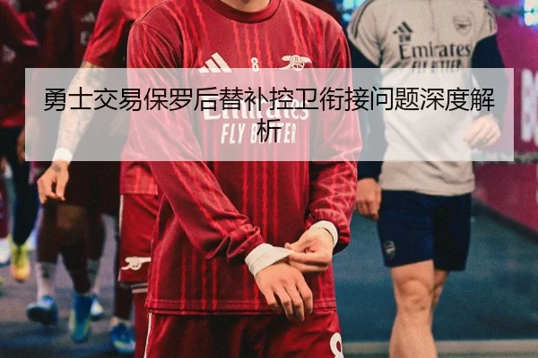 勇士交易保罗后替补控卫衔接问题深度解析